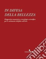 In difesa della bellezza. Diagnostica umanistica e tecnologico-scientifica per lo svelamento del falso nell'arte libro