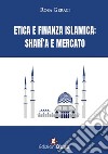 Etica e finanza islamica. Sharî'a e mercato libro di Geraci Rosa