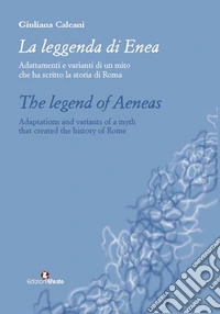 La leggenda di Enea. Adattamenti e varianti di un mito che ha scritto la storia di Roma. Ediz. italiana e inglese libro