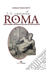 Vi racconto Roma. Storie, leggende e personaggi di una Roma che pochi conoscono libro