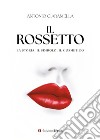 Il rossetto. La storia, il simbolo, il cosmetico libro di Ciaramella Antonio