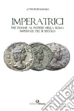 Imperatrici. Tre donne al potere nella Roma Imperiale del III secolo libro