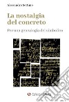 La nostalgia del concreto. Per una genealogia del simbolico libro di Settimo Alessandro