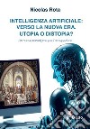 Intelligenza artificiale: verso la nuova era. Utopia o distopia? Un nuovo paradigma per l'occupazione libro