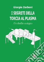 I segreti della torcia al plasma. Un thriller ecologico libro