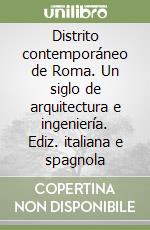 Distrito contemporáneo de Roma. Un siglo de arquitectura e ingeniería. Ediz. italiana e spagnola libro