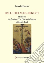 Dalle foci alle sorgenti. Studio su «La Passione. Via Crucis al Colosseo» di Mario Luzi libro