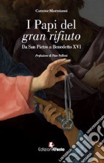 I papi del gran rifiuto. Da San Pietro a Benedetto XVI libro