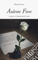 Aulente fiore. La poesia in Italia prima di Dante libro