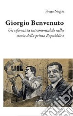 Giorgio Benvenuto. Un riformista intramontabile nella storia della prima Repubblica