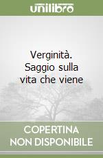 Verginità. Saggio sulla vita che viene libro