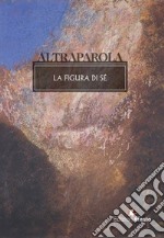 Altraparola. La figura di sé libro