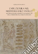 L'apicoltura nel Mediterraneo antico. Archeologia del rapporto tra uomo e api dalla preistoria alla tarda antichità libro