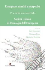 Emergenze: attualità e prospettive. 25 anni di interventi della Società Italiana di Psicologia dell'Emergenza libro