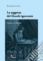 La saggezza del filosofo ignorante. Voltaire e la filosofia libro