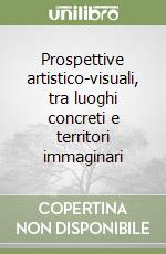 Prospettive artistico-visuali, tra luoghi concreti e territori immaginari libro