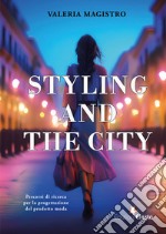 Styling and the city. Percorsi di ricerca per la progettazione del prodotto moda libro