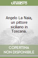 Angelo La Naia, un pittore siciliano in Toscana. libro