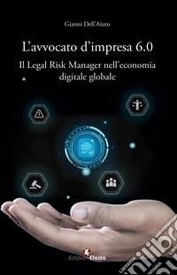 L'avvocato d'impresa 6.0. Il legal risk manager nell'economia digitale globale libro