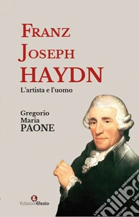 Franz Joseph Haydn. L'artista e l'uomo libro