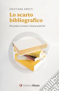 Lo scarto bibliografico. Procedure corrette e buone pratiche libro