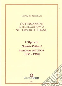 L'affermazione dell'ergonomia nel lavoro italiano. L'opera di Osvaldo Molinari, Presidente dell'ENPI (1956-1968) libro