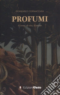 Profumi. Di terra, di vita, d'amore libro