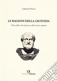 Le ragioni della giustizia. L'etica delle virtù alla prova delle scienze cognitive libro