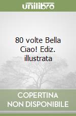 80 volte Bella Ciao! Ediz. illustrata libro