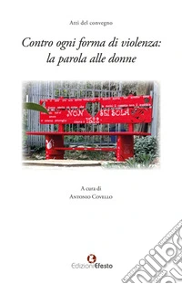 Contro ogni forma di violenza: la parola alle donne. Atti del Convegno libro
