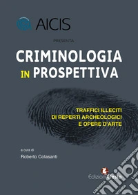 Criminologia in prospettiva. Traffici illeciti di reperti archeologici e opere d'arte libro