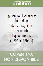 Ignazio Fabra e la lotta italiana, nel secondo dopoguerra (1945-1965) libro