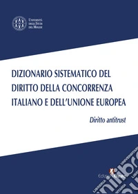 Dizionario sistematico del diritto della concorrenza italiano e dell'Unione Europea. Vol. 1: Diritto antritrust libro