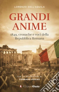 Grandi anime. 1849, cronache e voci della Repubblica Romana libro