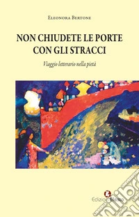 Non chiudete le porte con gli stracci. Viaggio letterario nella pietà libro