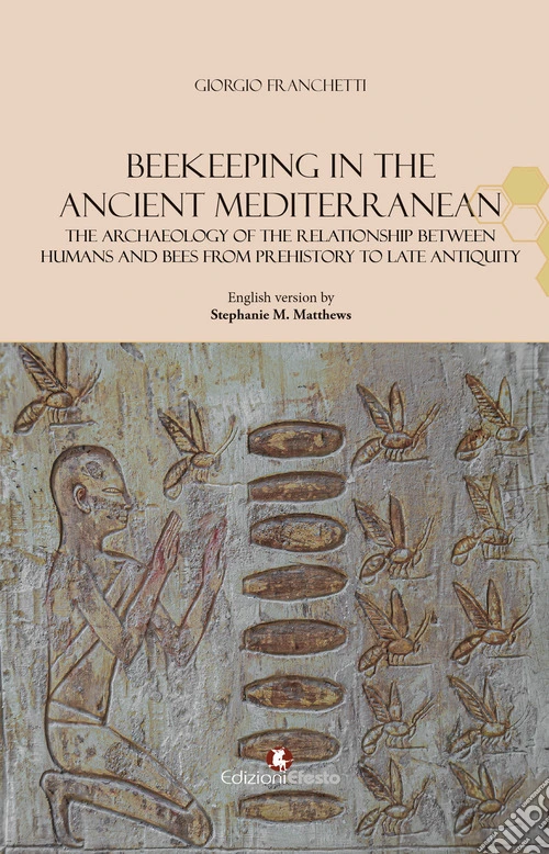 Beekeeping in the Ancient Mediterranean. The archaeology of the relationship between humans and bees from Prehistory to Late Antiquity