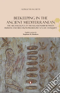 Beekeeping in the Ancient Mediterranean. The archaeology of the relationship between humans and bees from Prehistory to Late Antiquity libro