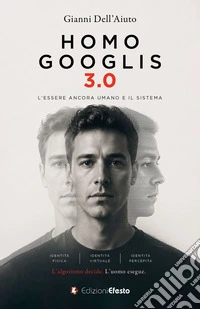 Homo Googlis 3.0. L'essere ancora umano e il sistema libro