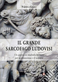 Il grande sarcofago Ludovisi. Un approccio multidisciplinare per la conoscenza e il restauro libro