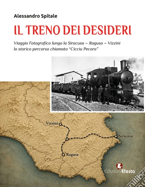 Il treno dei desideri. Viaggio fotografico lungo la Siracusa-Ragusa-Vizzini, lo storico percorso chiamato «Cicciu pecora»
