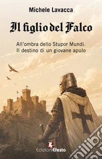 Il figlio del falco. All'ombra dello Stupor Mundi. Il destino di un giovane apulo libro