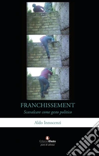 Franchissement. Scavalcare come gesto politico libro