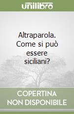 Altraparola. Come si può essere siciliani? libro