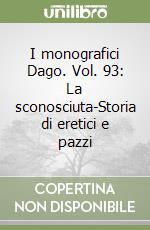 I monografici Dago. Vol. 93: La sconosciuta-Storia di eretici e pazzi libro