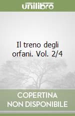 Il treno degli orfani. Vol. 2/4