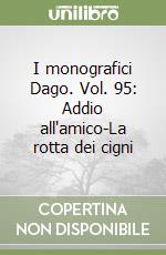 I monografici Dago. Vol. 95: Addio all'amico-La rotta dei cigni libro