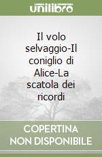 Il volo selvaggio-Il coniglio di Alice-La scatola dei ricordi libro