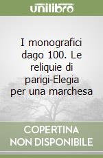 I monografici dago 100. Le reliquie di parigi-Elegia per una marchesa libro