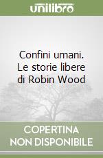 Confini umani. Le storie libere di Robin Wood libro