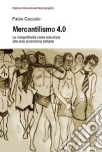 Mercantilismo 4.0. La competitività come soluzione alla crisi economica italiana libro